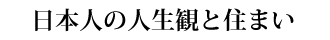 日本人の人生観と住まい